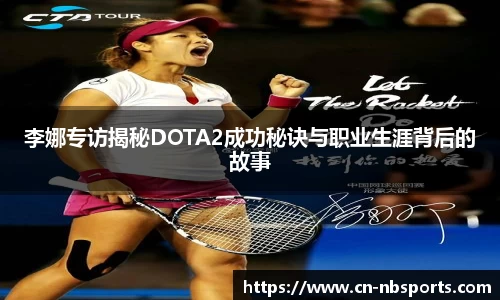 李娜专访揭秘DOTA2成功秘诀与职业生涯背后的故事